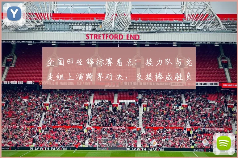 全国田径锦标赛看点：接力队与竞走组上演跨界对决，交接棒成胜负手